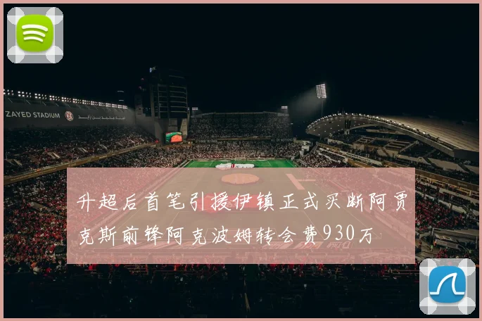 升超后首笔引援伊镇正式买断阿贾克斯前锋阿克波姆转会费930万