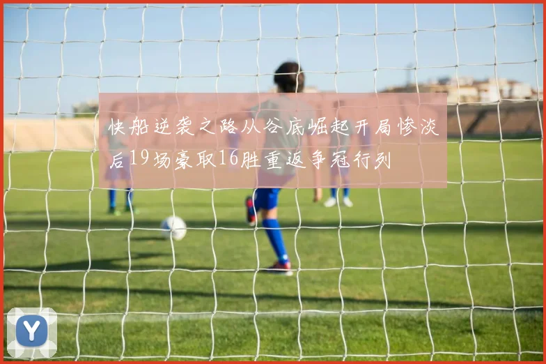快船逆袭之路从谷底崛起开局惨淡后19场豪取16胜重返争冠行列